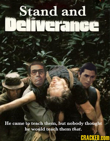 Stand and Deliverance He came to teach them, but nobody thought he would teach them that. CRACKED.COM