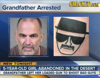 CRACKED coNT Grandfather Arrested rinmth NEW TONIGHT 5-YEAR-OLD GIRL ABANDONED IN THE DESERT GRANDFATHER LEFT HER LOADED GUN TO SHOOT BAD GUYS