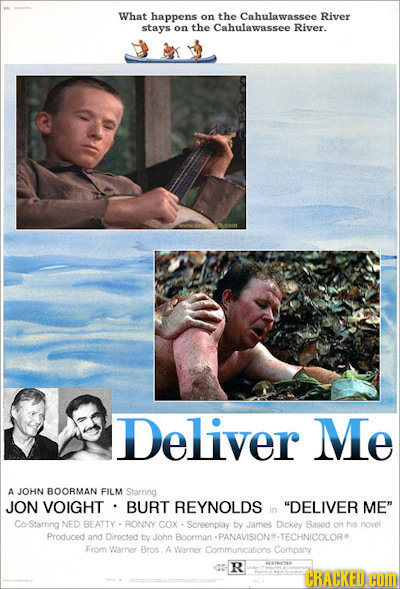 What happens on the Cahulawassee River stays on the Cahulawassee River. Deliver Me A JOHN BOOBMAN FILM Starring JON VOIGHT BURT REYNOLDS DELIVER ME