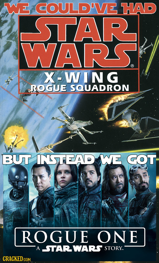 WE COULD'VE HAD STAR WARS. R X-WIN G ROGUE SQUADRON BUT INSTEAD WE GOT ROGUE ONE A STARWARS STORY