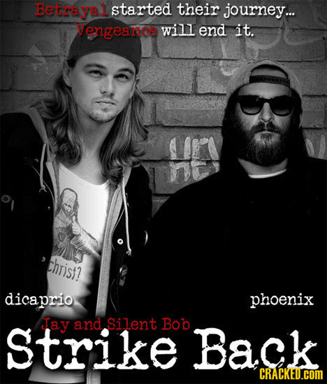 Betzayal started their journey... Tengeance will end it. christ? dicaprio phoenix strike Iay and Silent Bob Back CRACKED.COM