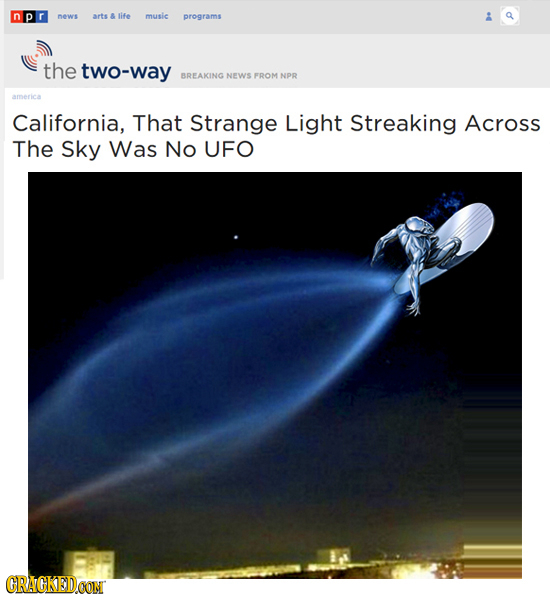 news arts & life music programs the two-way BREAKING NEWS FROM NPR america California, That Strange Light Streaking Across The Sky Was No UFO CRACKED.