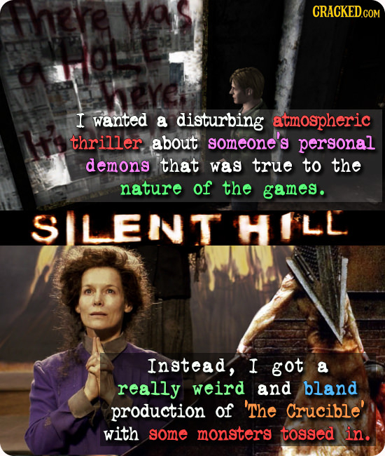 Fhaere wan CRACKEDG I wanted a disturbing atmospheric thriller about someone's personal demons that was true to the nature of the games. SILENT HILL I