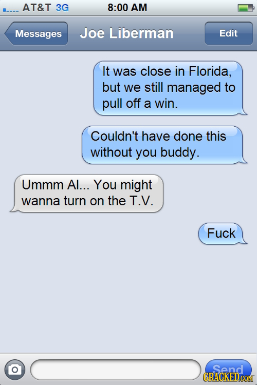 AT&T 3G 8:00 AM Messages Joe Liberman Edit It was close in Florida, but we still managed to pull off a win. Couldn't have done this without you buddy.