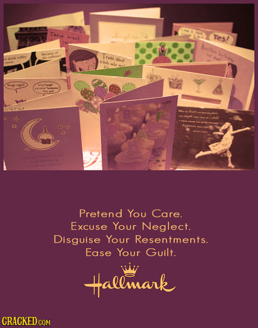 THeie Yes! 010 Anthe T solee Teo Ohe hi, wle Pretend You Care. Excuse Your Neglect. Disguise Your Resentments. Ease Your Guilt. nii Hallmark CRACKED C