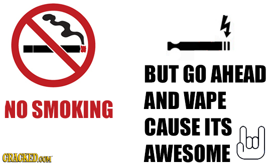 4 BUT GO AHEAD AND VAPE NO SMOKING CAUSE ITS w AWESOME CRACKEDCON