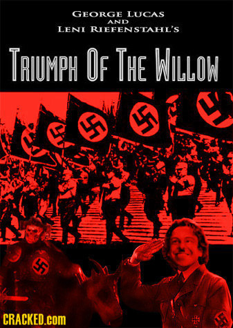 GEORGE LUCAS AND LENI RIEFENSTAHL'S TRIUMPH OF THE WILLOW C Y CRACKED.COM 