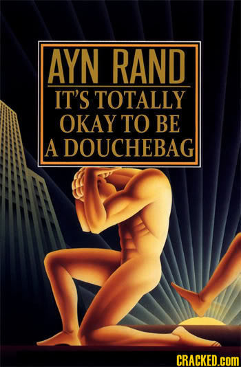 AYN RAND IT'S TOTALLY OKAY TO BE A DOUCHEBAG CRACKED.COM 