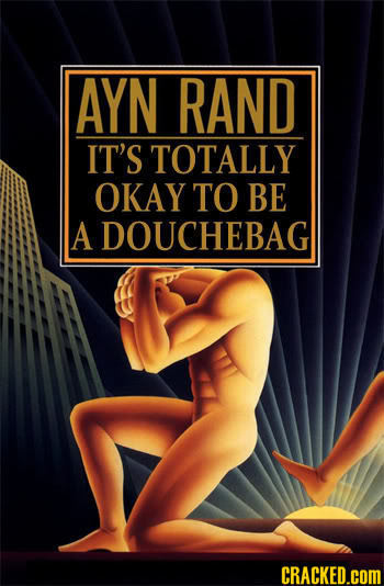 AYN RAND IT'S TOTALLY OKAY TO BE A DOUCHEBAG CRACKED.COM