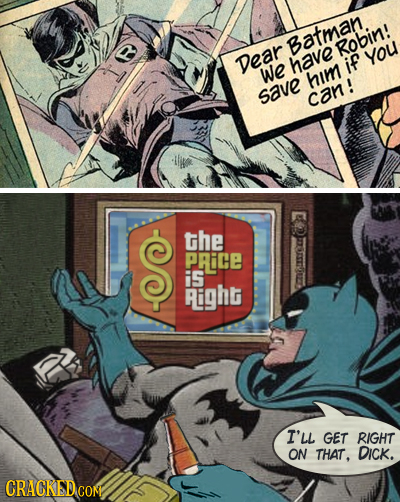 Batman. Robin! You Dear have if We him save Can! the PRiCE is Pighg I'LL GET RIGHT ON THAT. DICK. CRACKED CON
