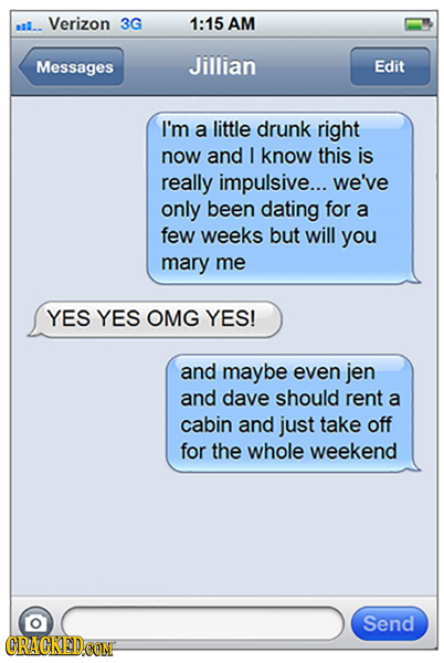 Bl.. Verizon 3G 1:15 AM Messages Jillian Edit I'm a little drunk right now and I know this is really impulsive... we've only been dating for a few wee