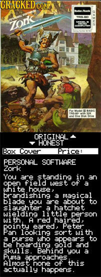 CRACKEDO COME Bas aak TOD F P BASIC SA a C ORIGINAL HONEST Box Cover Price: PERSONAL SOFTWARE Zork You are standing in an ODen field west of a whi te
