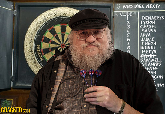 W/HO DIES NEXT? CODE: DENAERYS TYRiON CERSEI SANSA ARYA JAIME THEON HODOR PETYR FYOIN SAMWELL NODOR STANNIS ENNE An AGON IN?)