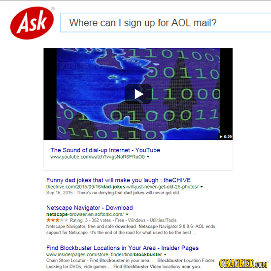 Ask Where can I sign up for AOL mail? oll0 L10OO 0100011 011011 0:23 The Sound of dial-up Internet. YouTube www.youtube.comwatch?v=gsNaR6FRuoo Funny d