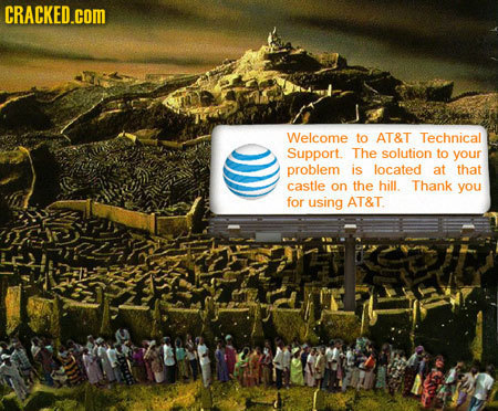 CRACKED.COM Welcome to AT&T Technical Support. The solution to your problem is located at that castle on the hill. Thank you for using AT&T