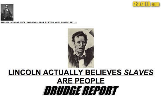 CRACKED. COM PXMLJIOAILMIKL.IADIONTL.NLINCOL MAILOMLINW LINCOLN ACTUALLY BELIEVES SLAVES ARE PEOPLE DRUDGEREPORT