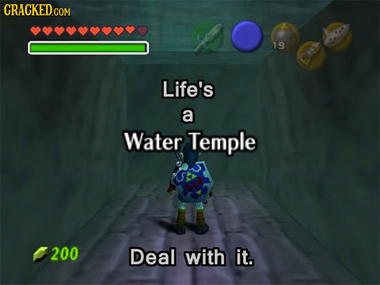19 Life's a Water Temple 200 Deal with it. 