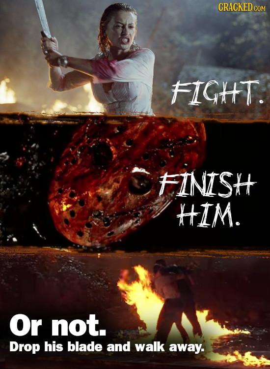 CRACKED CO COM FIGHT. FINISH HIM. Or not. Drop his blade and walk away.