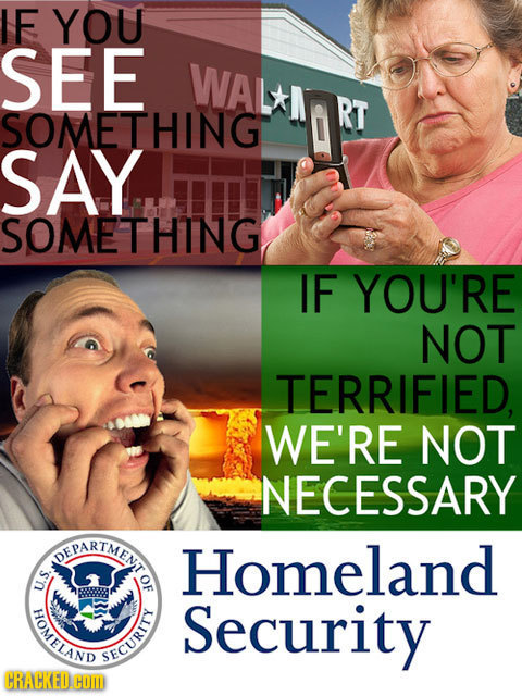 IE YOU SEE WAl RT SOMETHING SAY SOMETHING IF YOU'RE NOT TERRIFIED. WE'RE NOT NECESSARY DFPARTMEM Homeland S'n OF TOMELAND Security IN CRACKEDCO