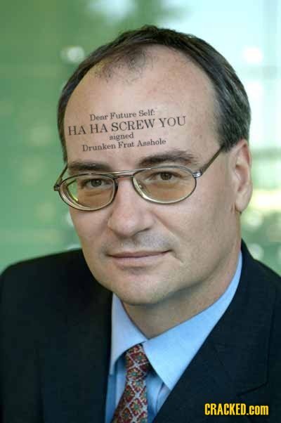 Self: Dear Future YOU HA HA SCREW aigned Aahole Drunken Frat CRACKED.cOM