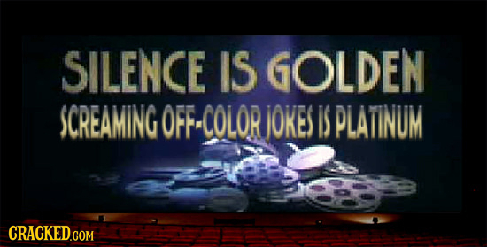 SILENCE IS GOLDEN SCREAMING OFFCOLOR jOKES IS PLATINUM