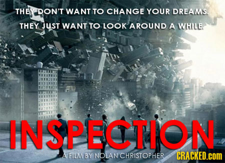THEY DON'T WANT TO CHANGE YOUR DREAMS. THEY JUST WANT TO LOOK AROUND A WHILE INSPECTION A FILM BY NOLAN CHRISTOPHER CRACKED.COM 