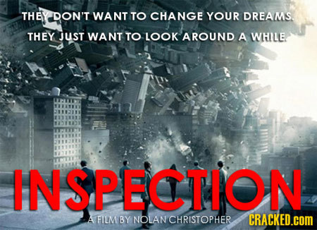 THEY DON'T WANT TO CHANGE YOUR DREAMS. THEY JUST WANT TO LOOK AROUND A WHILE INSPECTION A FILM BY NOLAN CHRISTOPHER CRACKED.COM