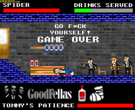 CRACKED.COM SPIDER DRINKS SERUED GO FCK YOURSELF GAHE OUER GoodFellas TOMMY'S PATIENCE