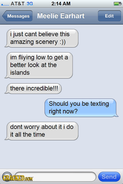 AT&T 3G 2:14 AM Messages Meelie Earhart Edit i just cant believe this amazing scenery :)) im fliying low to get a better look at the islands there inc