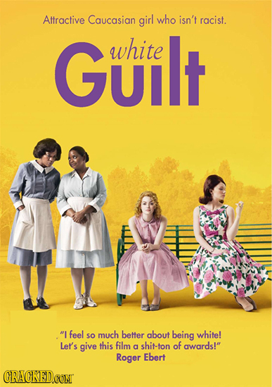 Attractive Caucasian girl who isn't racist. GUiLT white I feel so much better about being white! Let's give this film a shit-ton of awards! Roger Eb