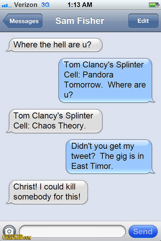 m_. Verizon 3G 1:13 AM Messages Sam Fisher Edit Where the hell are u? Tom Clancy's Splinter Cell: Pandora Tomorrow. Where are u? Tom Clancy's Splinter