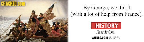 CRACKED.COM By George, we did it (with a lot of help from France). HISTORY Pass It On: VALUES.COM