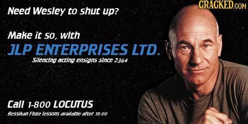Need Wesley to shut up? Make it so. with JLP ENTERPRISES LTD. Silencing aclina ensians since 2364 Call 1-800 LOCUTUS Ressikan FlUtE lessons available