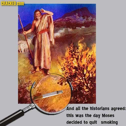 CRACKED.COM And all the historians agreed: this was the day Moses decided to guit smoking 