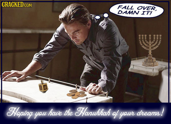CRACKED CON COM FALL OVER, DANN IT! Hoping have the Hanukhah dreams! you of your