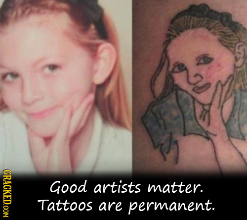 CRACKED.COM Good artists matter. Tattoos are permanent.