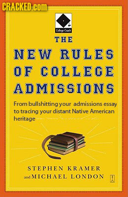 CRACKED.COM Coleg A THE NEW RULES OF COLLEGE ADMISSIONS From bullshitting your admissions essay to tracing your distant Native American heritage STEPH