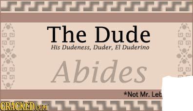 rrI The Dude His Dudeness, Duder, El Duderino Abides *Not Mr. Leb GRAGKEDCON