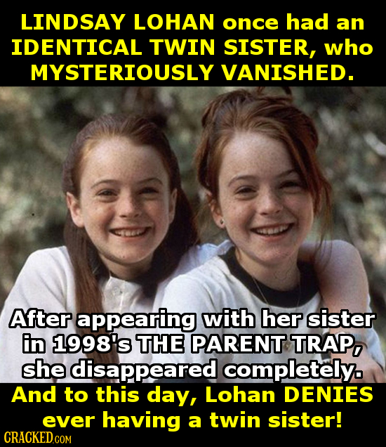 LINDSAY LOHAN once had an IDENTICAL TWIN SISTER, who MYSTERIOUSLY VANISHED. After appearing with her sister En 1998's THE PARENT TRAP, she disappeared