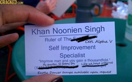 CRACNEDGOM Singh Khan Noonien Ruler of The F Ceti Alpha V Self Improvement Specialist Improve thousandfold. man and you gain a Mu qvarters, Ss Botan