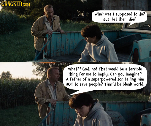 what was I supposed to do? Just let them die? what?! God. no! That would be a terrible thing for me to imply. Can you imagine? A father of a superpowe