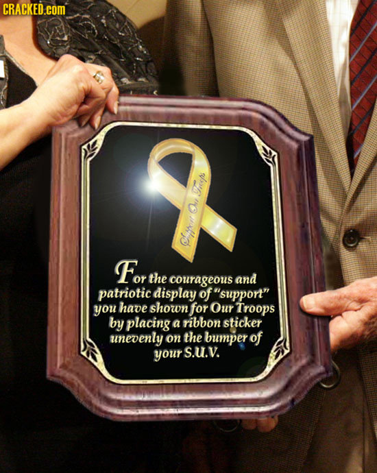CRACKED.com hoep Ou fipl For the courageous and patriotic display of' support you have shown for Our Troops by placing a ribbon sticker unevenly on