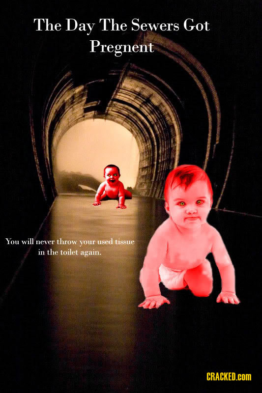 The Day The Sewers Got Pregnent You will never throw your used tissue in the toilet again. CRACKED.COM