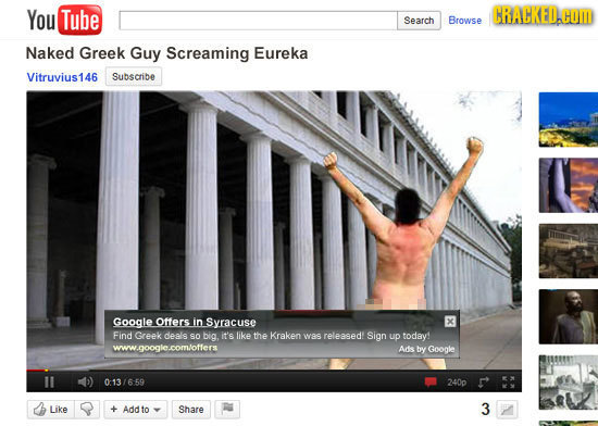 You Tube CRAHKED.COM Search Browse Naked Greek Guy Screaming Eureka Vitruvius146 Subsaribe Google Offers in Syracuse Find Greek deels 9o big it's like