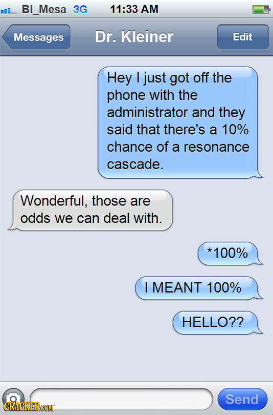 mull-- BI_Mesa 3G 11:33 AM Messages Dr. Kleiner Edit Hey I just got off the phone with the administrator and they said that there's a 10% chance of a