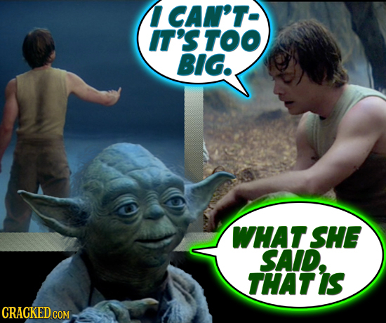 I CAN'T. IT'STOO BIG. WHAT SHE SAID, THATIS