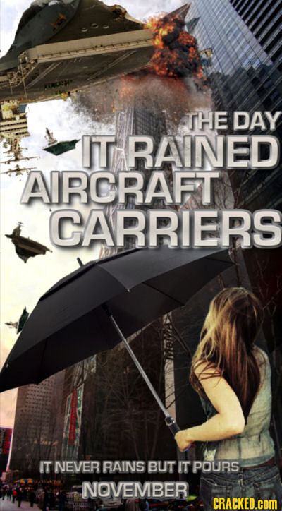THE DAY IT RAINED ARCRAFT CARRIERS IT NEVER RAINS BUT IT POURS NOVEMIBER. CRACKED.COM 
