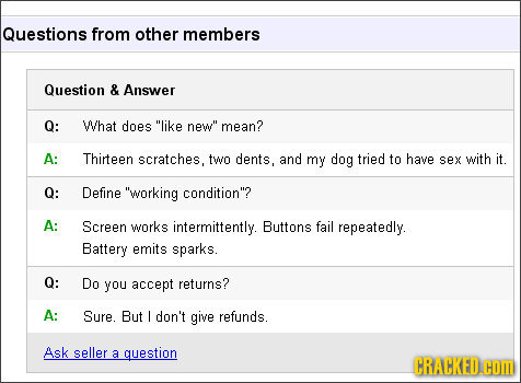 Questions from other members Question & Answer Q: WVhat does like new mean? A: Thirteen scratches, two dents, and my dog tried to have Sex with it.