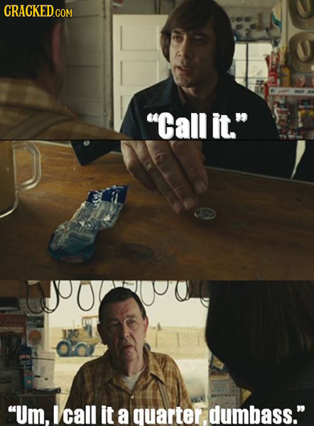 CRaCKED.com Callit. JO 120 Um, I call it a quarter.dumbass.