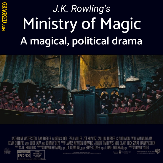 CRACKED.COM J.K. Rowling's Ministry of Magic A magical, political drama KATHERINE WATERSTON DAN FOGLER ALISON SUDOL FZRAMILLER ZOE KRAVITZ CALLUM TURN